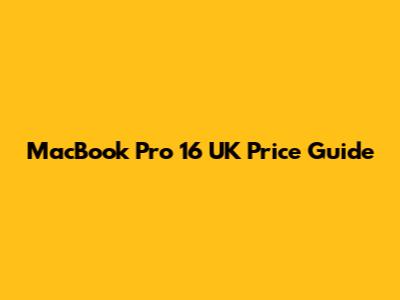 MacBook Pro 16 UK Price Guide