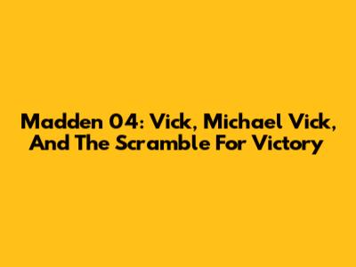 Madden 04: Vick, Michael Vick, And The Scramble For Victory