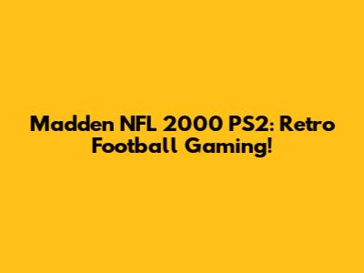 Madden NFL 2000 PS2: Retro Football Gaming!