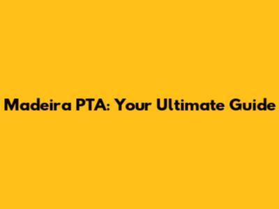 Madeira PTA: Your Ultimate Guide