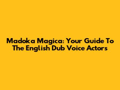 Madoka Magica: Your Guide To The English Dub Voice Actors