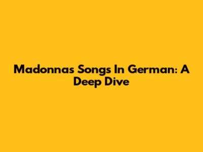 Madonna's Songs In German: A Deep Dive