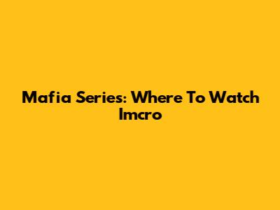 Mafia Series: Where To Watch Imcro