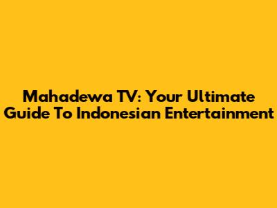 Mahadewa TV: Your Ultimate Guide To Indonesian Entertainment