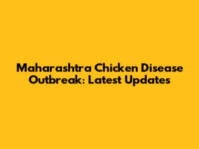Maharashtra Chicken Disease Outbreak: Latest Updates