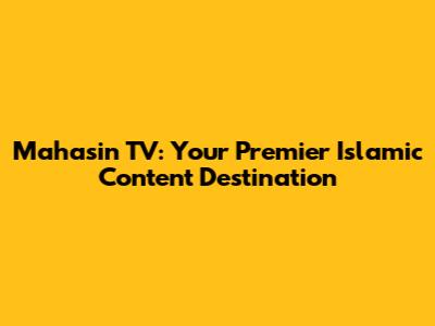 Mahasin TV: Your Premier Islamic Content Destination