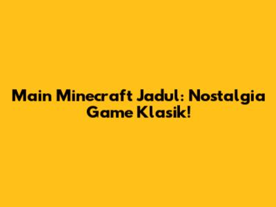 Main Minecraft Jadul: Nostalgia Game Klasik!