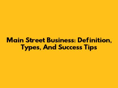 Main Street Business: Definition, Types, And Success Tips
