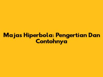 Majas Hiperbola: Pengertian Dan Contohnya