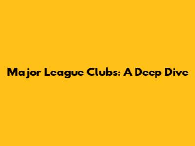 Major League Clubs: A Deep Dive