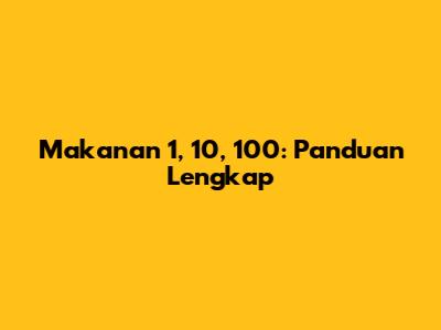 Makanan 1, 10, 100: Panduan Lengkap