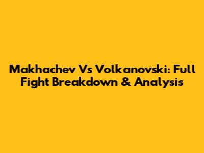Makhachev Vs Volkanovski: Full Fight Breakdown & Analysis