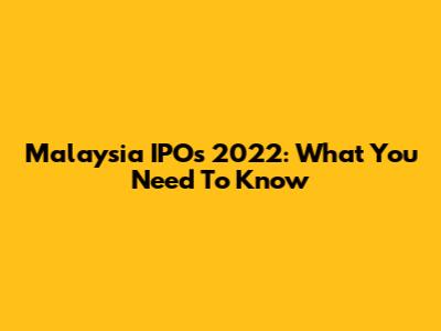 Malaysia IPOs 2022: What You Need To Know