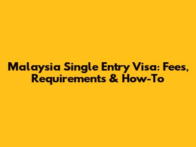 Malaysia Single Entry Visa: Fees, Requirements & How-To