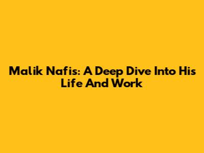 Malik Nafis: A Deep Dive Into His Life And Work