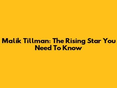 Malik Tillman: The Rising Star You Need To Know