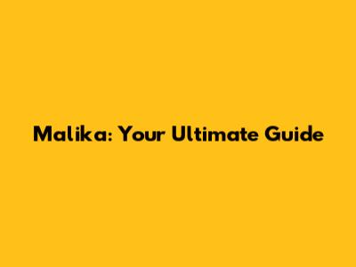 Malika: Your Ultimate Guide