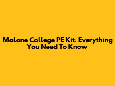 Malone College PE Kit: Everything You Need To Know