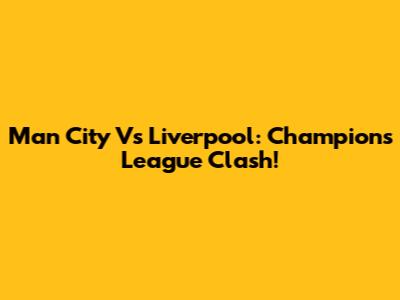 Man City Vs Liverpool: Champions League Clash!
