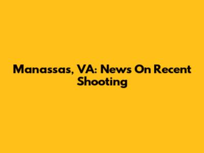Manassas, VA: News On Recent Shooting