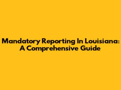 Mandatory Reporting In Louisiana: A Comprehensive Guide