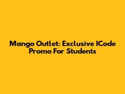 Mango Outlet: Exclusive ICode Promo For Students