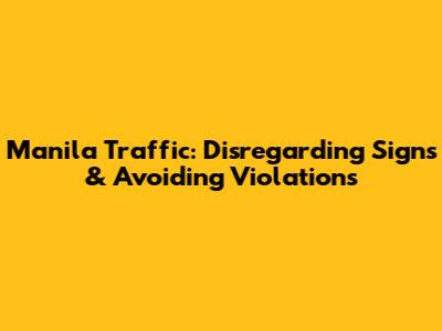 Manila Traffic: Disregarding Signs & Avoiding Violations