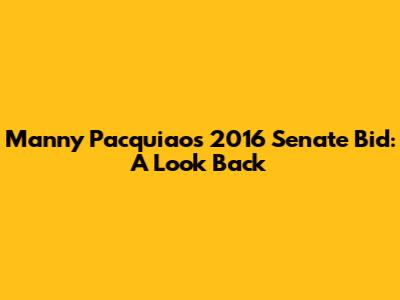 Manny Pacquiao's 2016 Senate Bid: A Look Back
