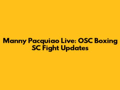 Manny Pacquiao Live: OSC Boxing SC Fight Updates