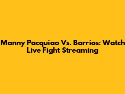 Manny Pacquiao Vs. Barrios: Watch Live Fight Streaming