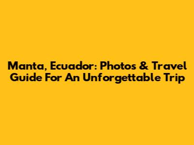 Manta, Ecuador: Photos & Travel Guide For An Unforgettable Trip