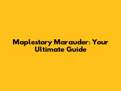 Maplestory Marauder: Your Ultimate Guide