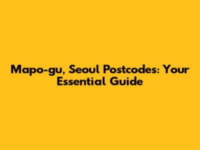 Mapo-gu, Seoul Postcodes: Your Essential Guide