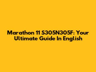 Marathon 11 S305N305F: Your Ultimate Guide In English