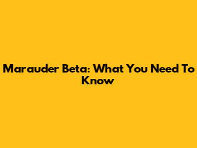 Marauder Beta: What You Need To Know