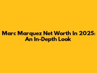 Marc Marquez Net Worth In 2025: An In-Depth Look