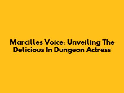 Marcille's Voice: Unveiling The Delicious In Dungeon Actress
