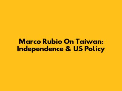 Marco Rubio On Taiwan: Independence & US Policy