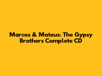 Marcos & Mateus: The Gypsy Brothers Complete CD