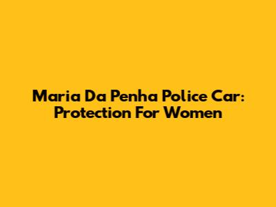 Maria Da Penha Police Car: Protection For Women