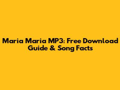 Maria Maria MP3: Free Download Guide & Song Facts