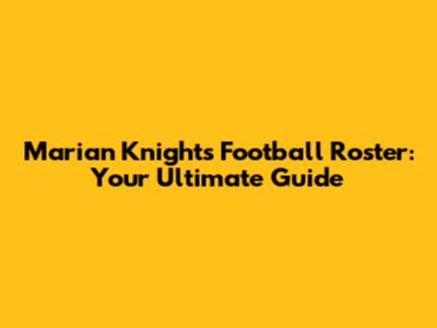 Marian Knights Football Roster: Your Ultimate Guide