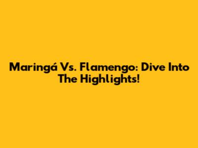 Maringá Vs. Flamengo: Dive Into The Highlights!