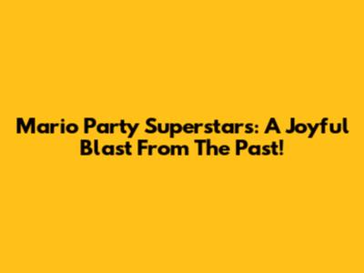 Mario Party Superstars: A Joyful Blast From The Past!
