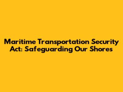 Maritime Transportation Security Act: Safeguarding Our Shores