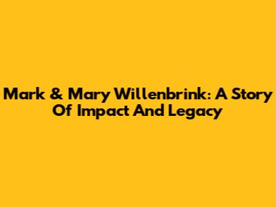 Mark & Mary Willenbrink: A Story Of Impact And Legacy
