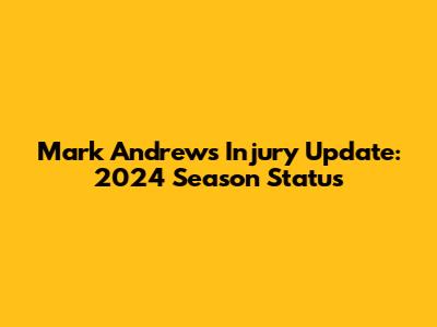 Mark Andrews Injury Update: 2024 Season Status