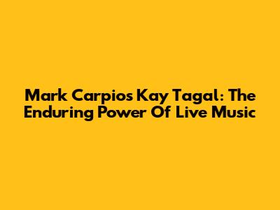 Mark Carpio's Kay Tagal: The Enduring Power Of Live Music