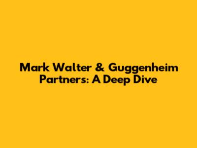 Mark Walter & Guggenheim Partners: A Deep Dive