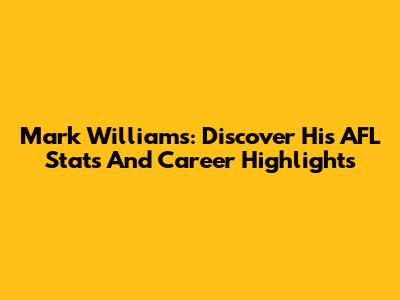 Mark Williams: Discover His AFL Stats And Career Highlights